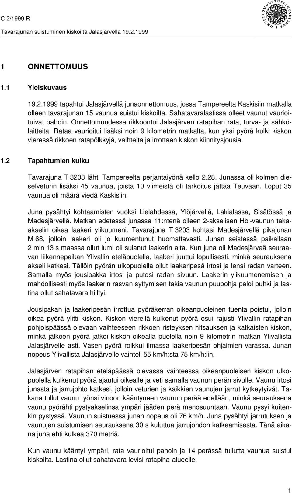 Rataa vaurioitui lisäksi noin 9 kilometrin matkalta, kun yksi pyörä kulki kiskon vieressä rikkoen ratapölkkyjä, vaihteita ja irrottaen kiskon kiinnitysjousia. 1.