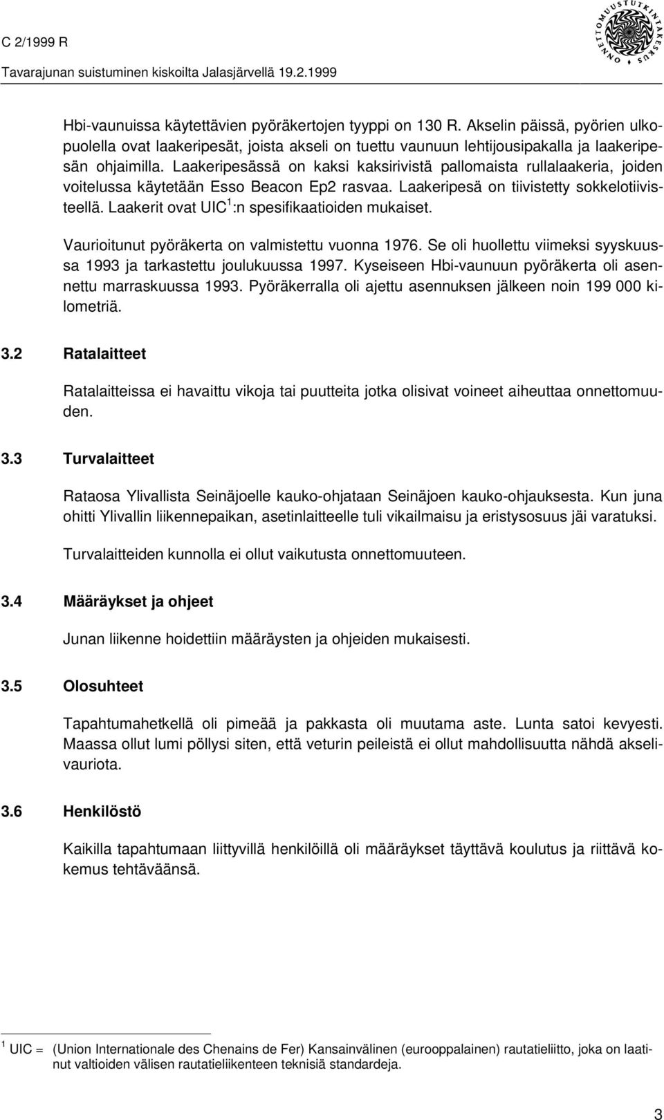 Laakeripesässä on kaksi kaksirivistä pallomaista rullalaakeria, joiden voitelussa käytetään Esso Beacon Ep2 rasvaa. Laakeripesä on tiivistetty sokkelotiivisteellä.