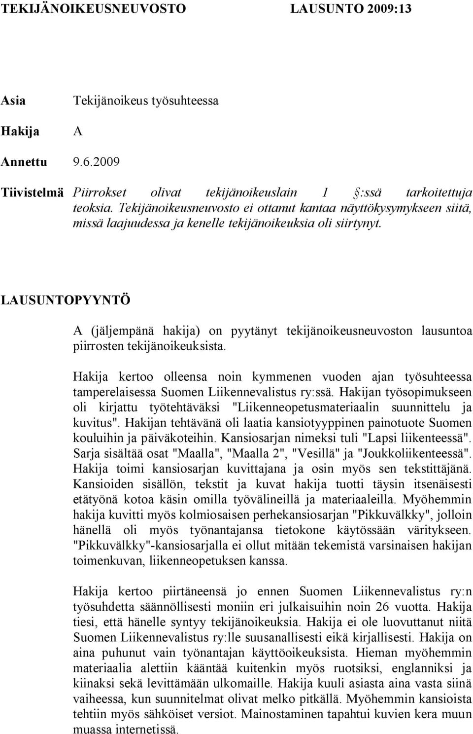 LAUSUNTOPYYNTÖ A (jäljempänä hakija) on pyytänyt tekijänoikeusneuvoston lausuntoa piirrosten tekijänoikeuksista.