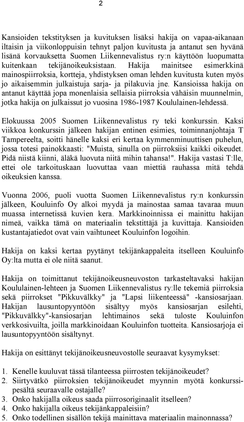 Hakija mainitsee esimerkkinä mainospiirroksia, kortteja, yhdistyksen oman lehden kuvitusta kuten myös jo aikaisemmin julkaistuja sarja- ja pilakuvia jne.