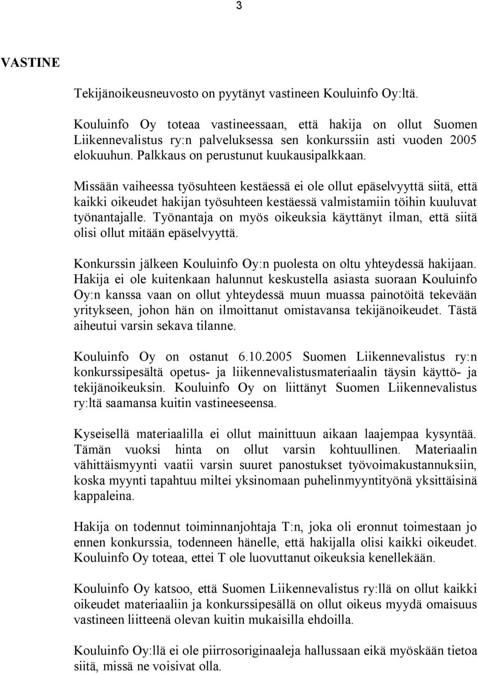 Missään vaiheessa työsuhteen kestäessä ei ole ollut epäselvyyttä siitä, että kaikki oikeudet hakijan työsuhteen kestäessä valmistamiin töihin kuuluvat työnantajalle.