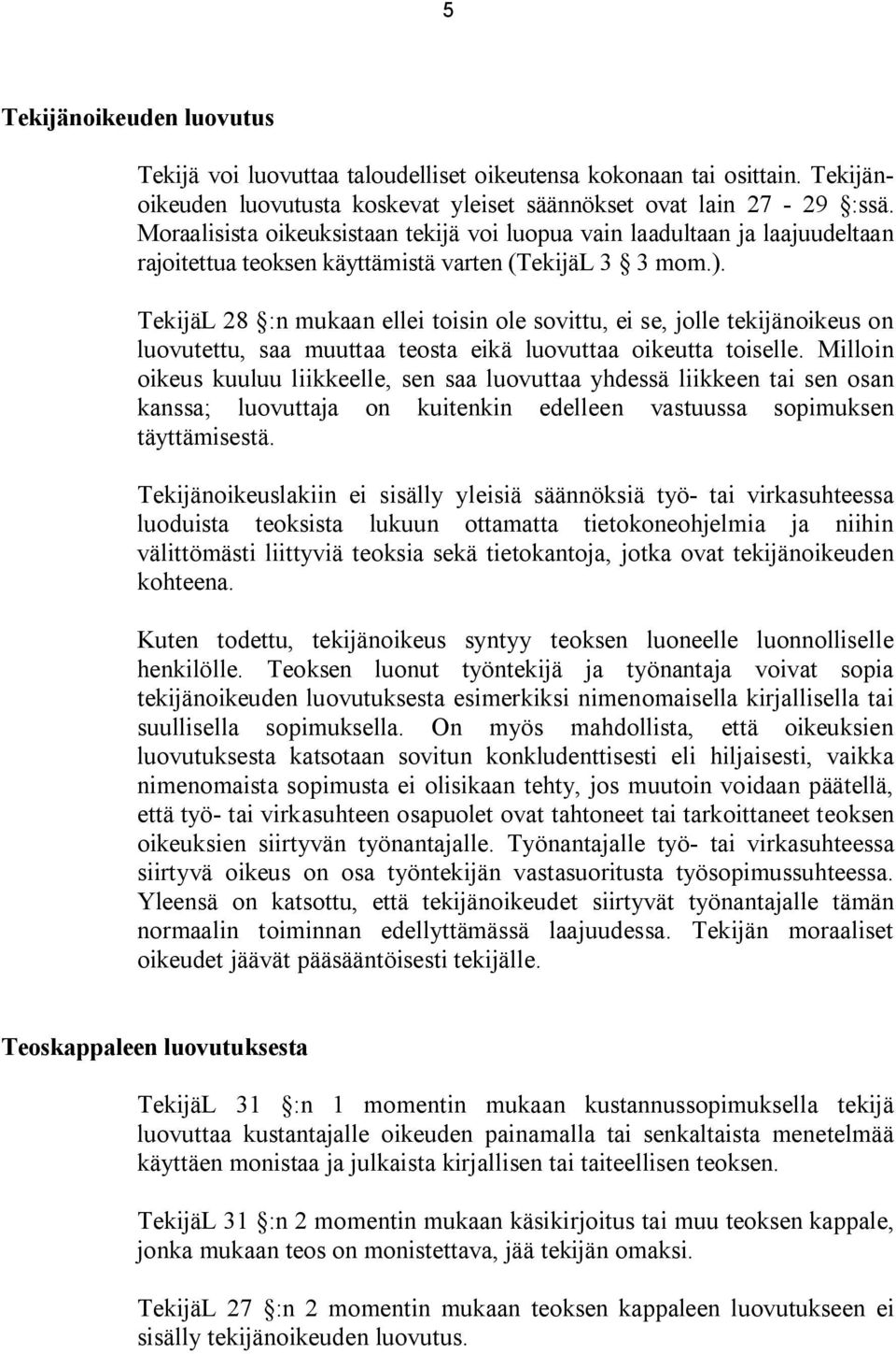 TekijäL 28 :n mukaan ellei toisin ole sovittu, ei se, jolle tekijänoikeus on luovutettu, saa muuttaa teosta eikä luovuttaa oikeutta toiselle.