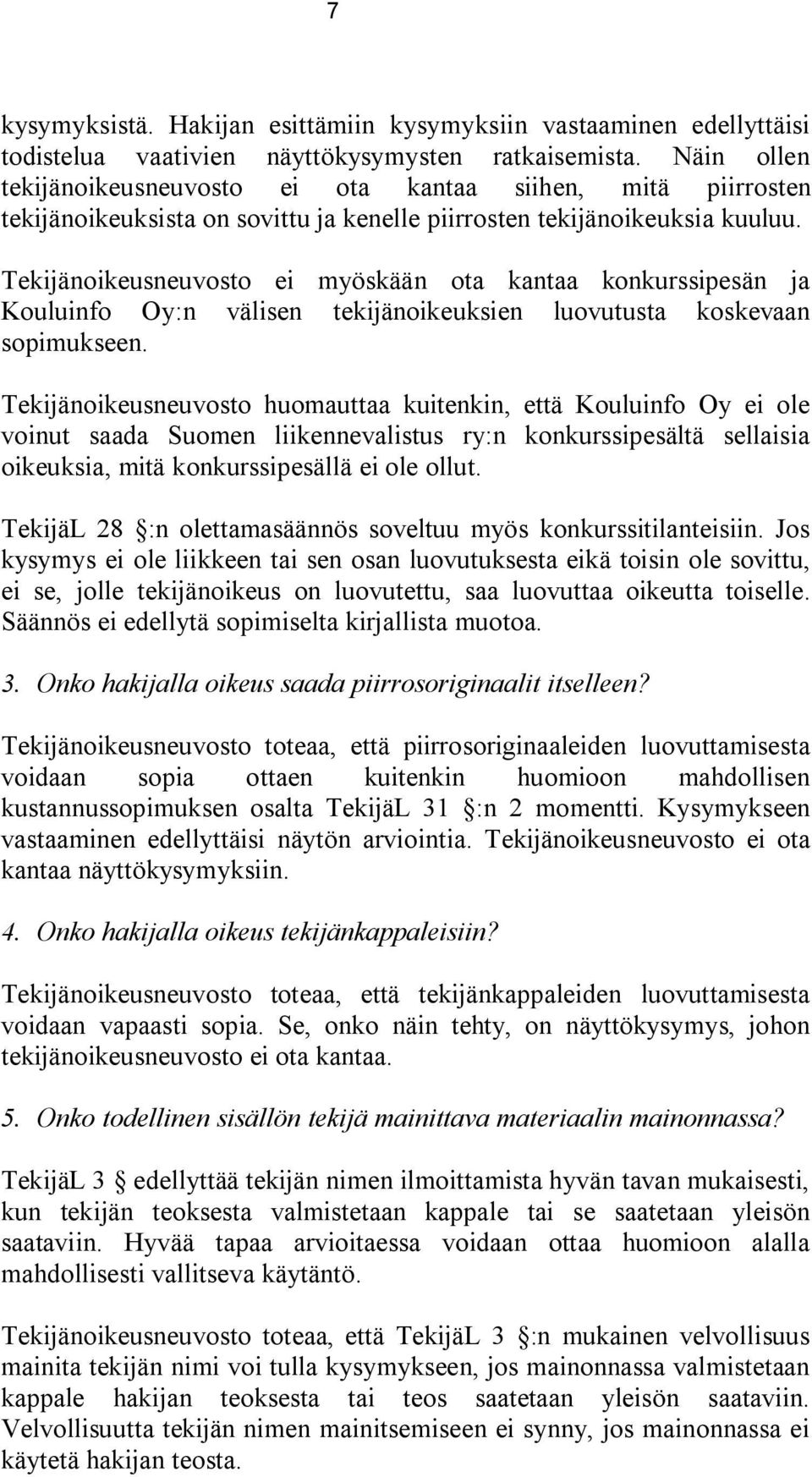 Tekijänoikeusneuvosto ei myöskään ota kantaa konkurssipesän ja Kouluinfo Oy:n välisen tekijänoikeuksien luovutusta koskevaan sopimukseen.
