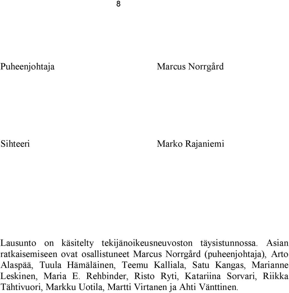 Asian ratkaisemiseen ovat osallistuneet Marcus Norrgård (puheenjohtaja), Arto Alaspää, Tuula