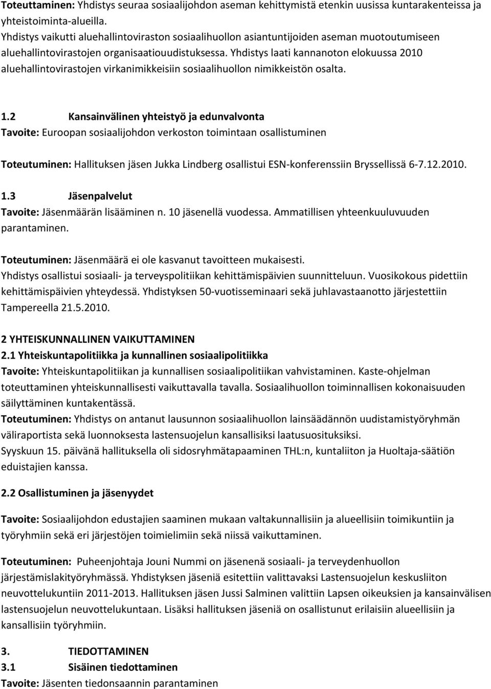 Yhdistys laati kannanoton elokuussa 2010 aluehallintovirastojen virkanimikkeisiin sosiaalihuollon nimikkeistön osalta. 1.
