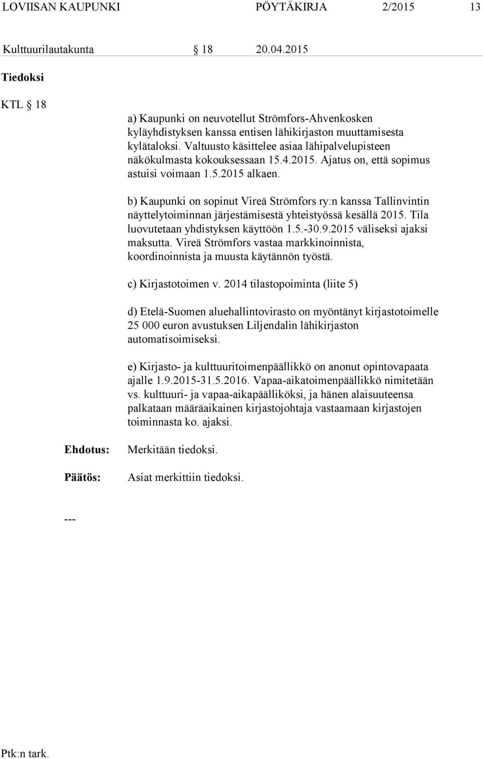 Valtuusto käsittelee asiaa lähipalvelupisteen näkökulmasta kokouksessaan 15.4.2015. Ajatus on, että sopimus astuisi voimaan 1.5.2015 alkaen.