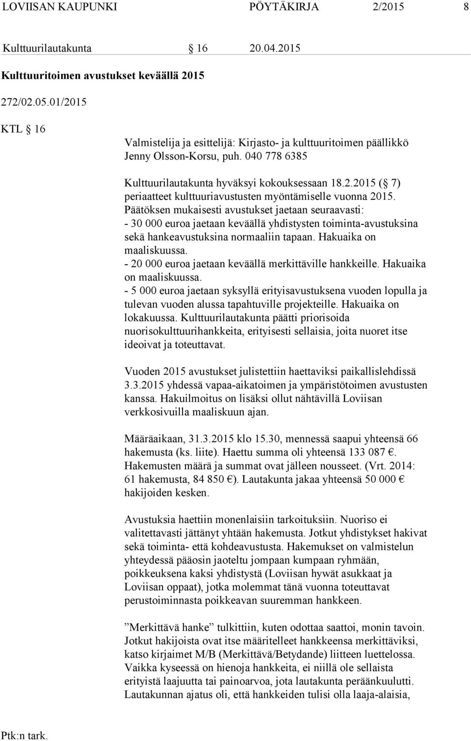 Päätöksen mukaisesti avustukset jaetaan seuraavasti: - 30 000 euroa jaetaan keväällä yhdistysten toiminta-avustuksina sekä hankeavustuksina normaaliin tapaan. Hakuaika on maaliskuussa.