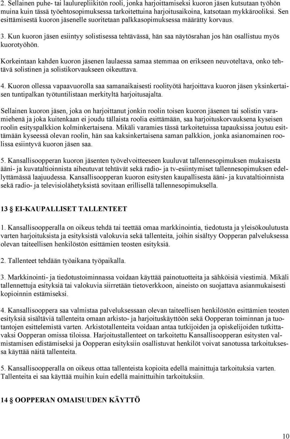 Korkeintaan kahden kuoron jäsenen laulaessa samaa stemmaa on erikseen neuvoteltava, onko tehtävä solistinen ja solistikorvaukseen oikeuttava. 4.