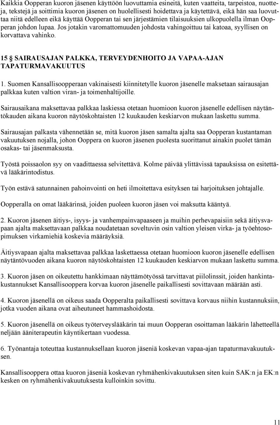 Jos jotakin varomattomuuden johdosta vahingoittuu tai katoaa, syyllisen on korvattava vahinko. 15 SAIRAUSAJAN PALKKA, TERVEYDENHOITO JA VAPAA-AJAN TAPATURMAVAKUUTUS 1.
