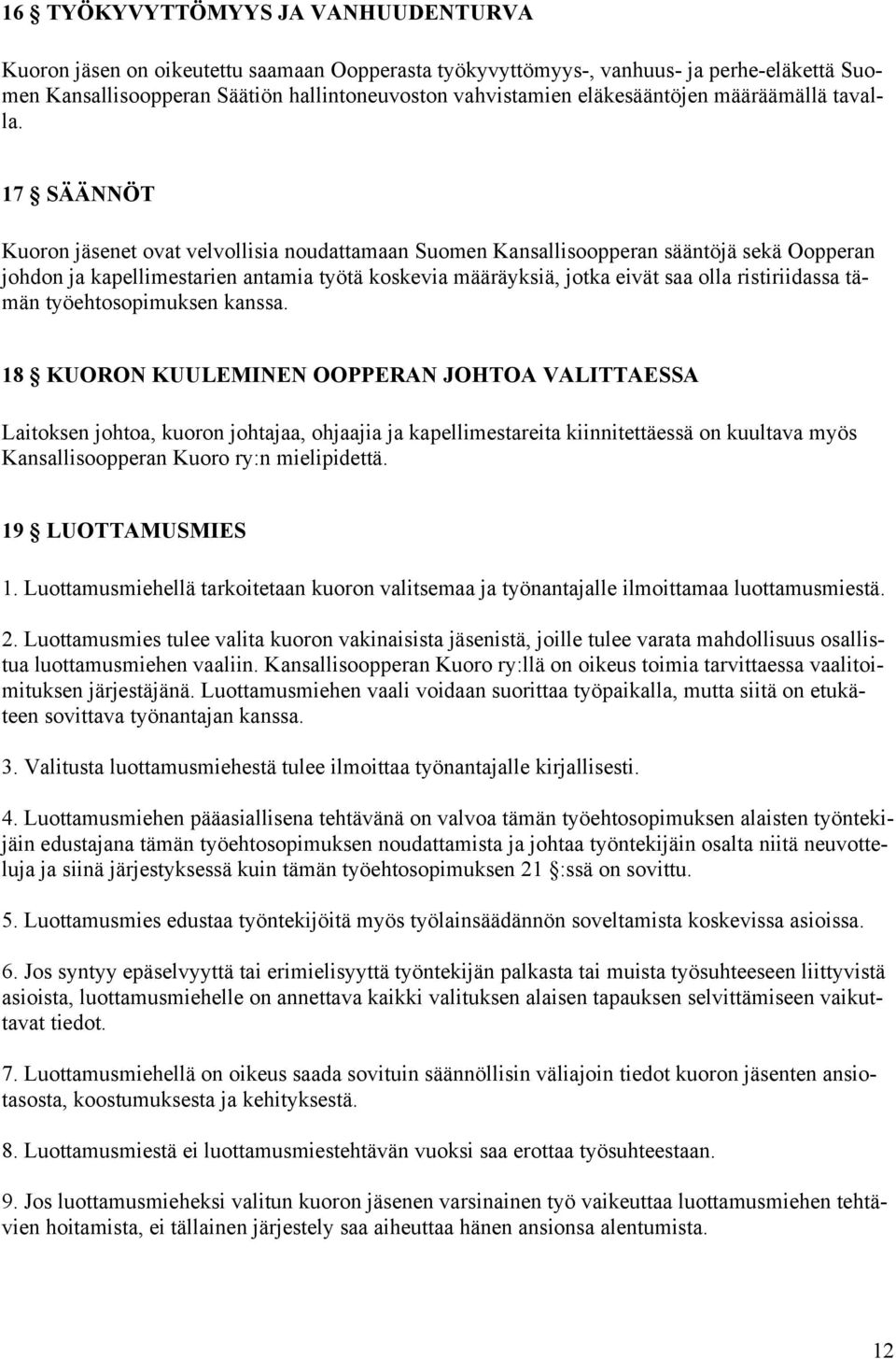 17 SÄÄNNÖT Kuoron jäsenet ovat velvollisia noudattamaan Suomen Kansallisoopperan sääntöjä sekä Oopperan johdon ja kapellimestarien antamia työtä koskevia määräyksiä, jotka eivät saa olla