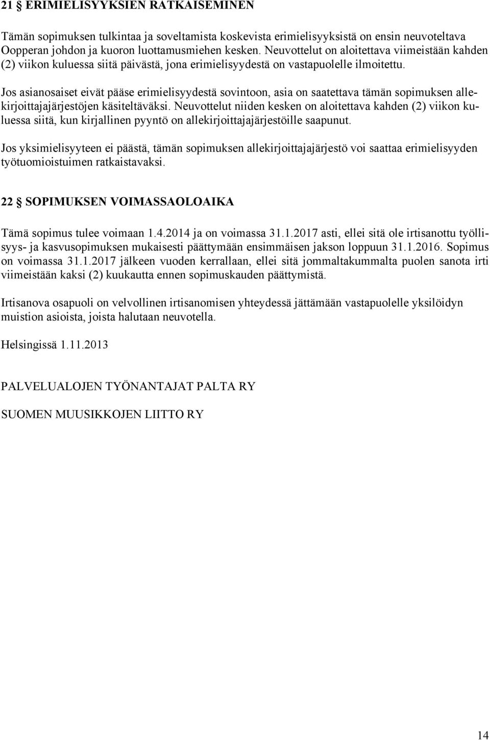 Jos asianosaiset eivät pääse erimielisyydestä sovintoon, asia on saatettava tämän sopimuksen allekirjoittajajärjestöjen käsiteltäväksi.