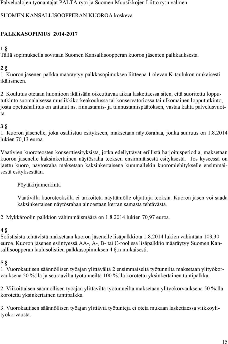 1. Kuoron jäsenen palkka määräytyy palkkasopimuksen liitteenä 1 olevan K-taulukon mukaisesti ikälisineen. 2.