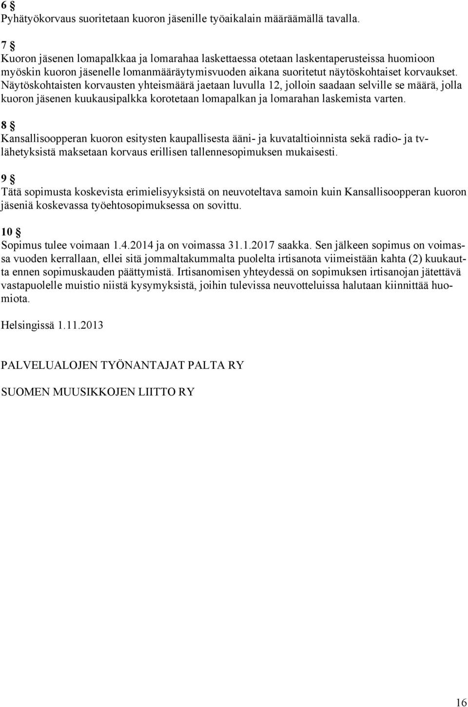 Näytöskohtaisten korvausten yhteismäärä jaetaan luvulla 12, jolloin saadaan selville se määrä, jolla kuoron jäsenen kuukausipalkka korotetaan lomapalkan ja lomarahan laskemista varten.