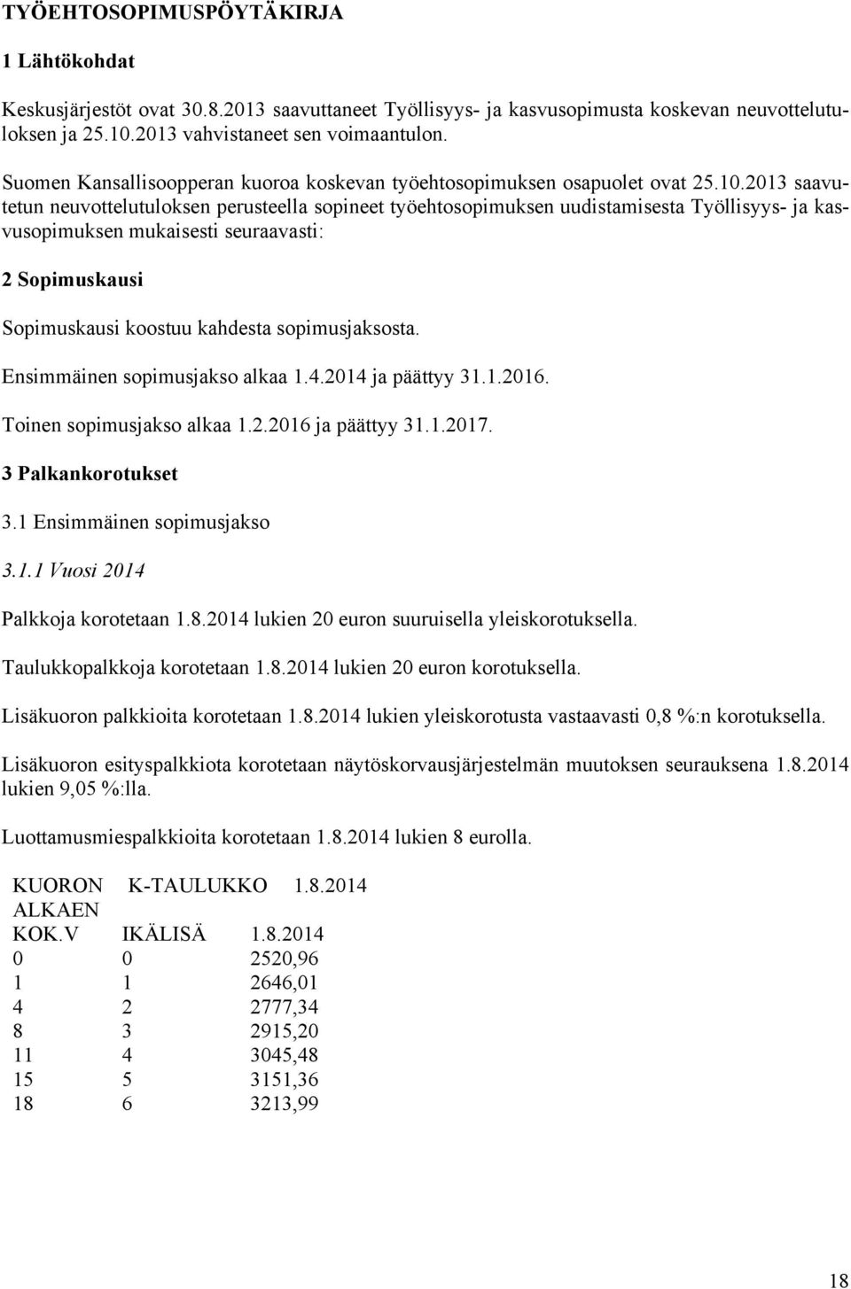 2013 saavutetun neuvottelutuloksen perusteella sopineet työehtosopimuksen uudistamisesta Työllisyys- ja kasvusopimuksen mukaisesti seuraavasti: 2 Sopimuskausi Sopimuskausi koostuu kahdesta