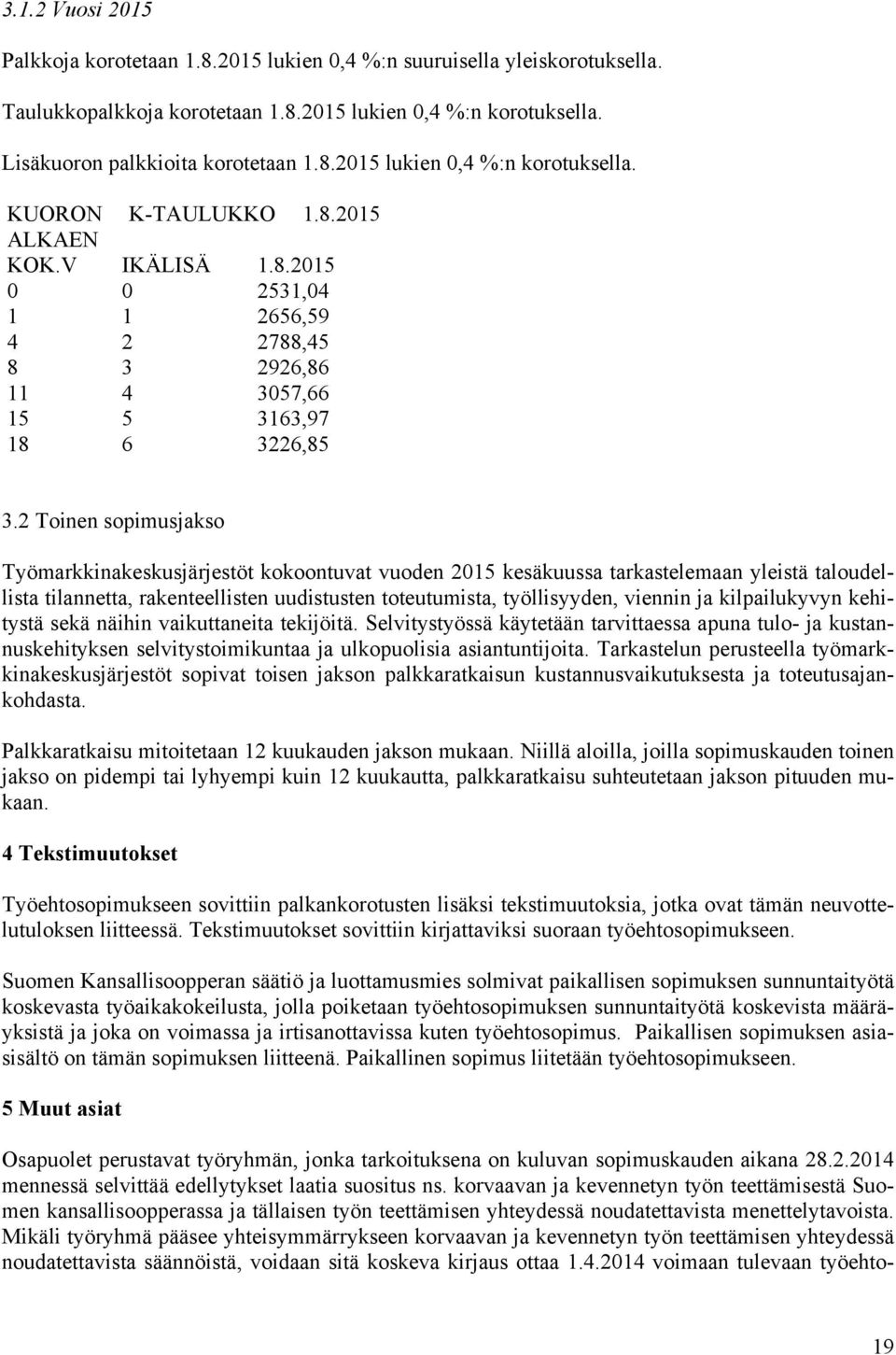 2 Toinen sopimusjakso Työmarkkinakeskusjärjestöt kokoontuvat vuoden 2015 kesäkuussa tarkastelemaan yleistä taloudellista tilannetta, rakenteellisten uudistusten toteutumista, työllisyyden, viennin ja