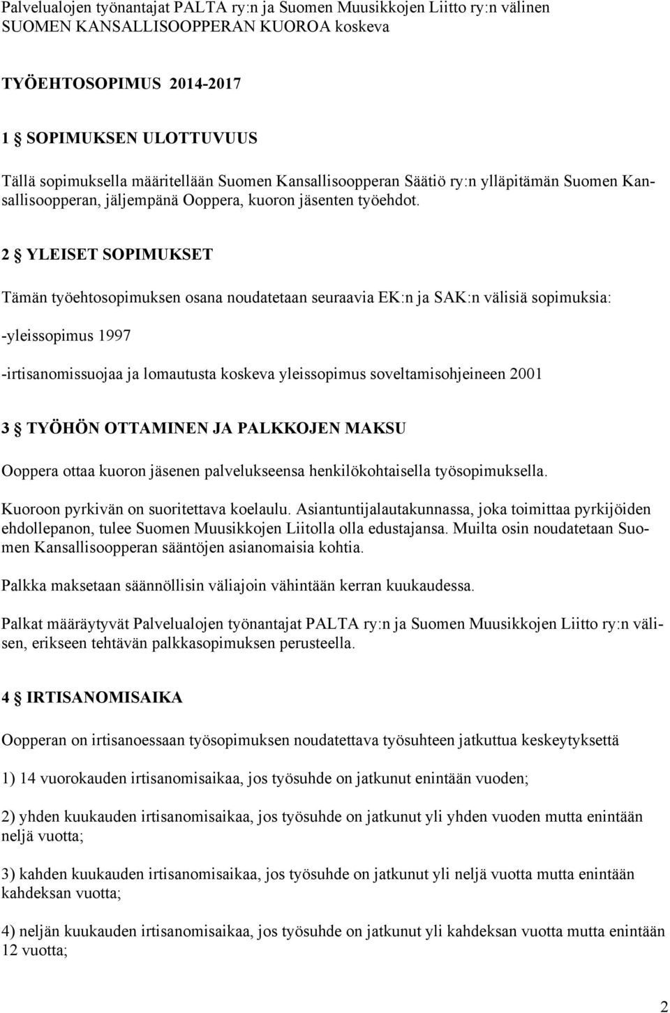 2 YLEISET SOPIMUKSET Tämän työehtosopimuksen osana noudatetaan seuraavia EK:n ja SAK:n välisiä sopimuksia: -yleissopimus 1997 -irtisanomissuojaa ja lomautusta koskeva yleissopimus soveltamisohjeineen