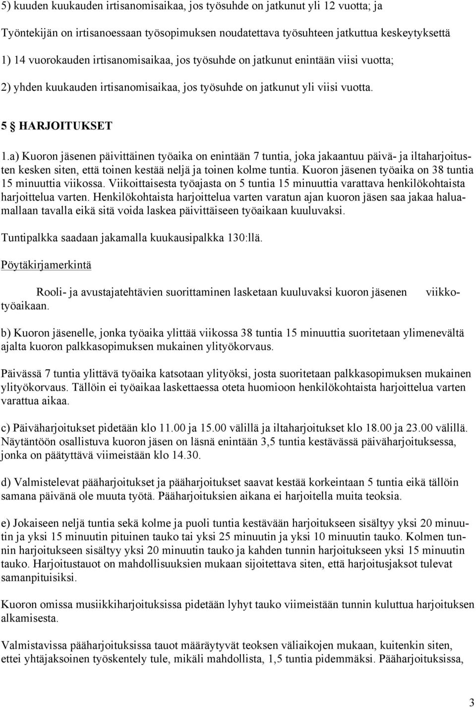 a) Kuoron jäsenen päivittäinen työaika on enintään 7 tuntia, joka jakaantuu päivä- ja iltaharjoitusten kesken siten, että toinen kestää neljä ja toinen kolme tuntia.
