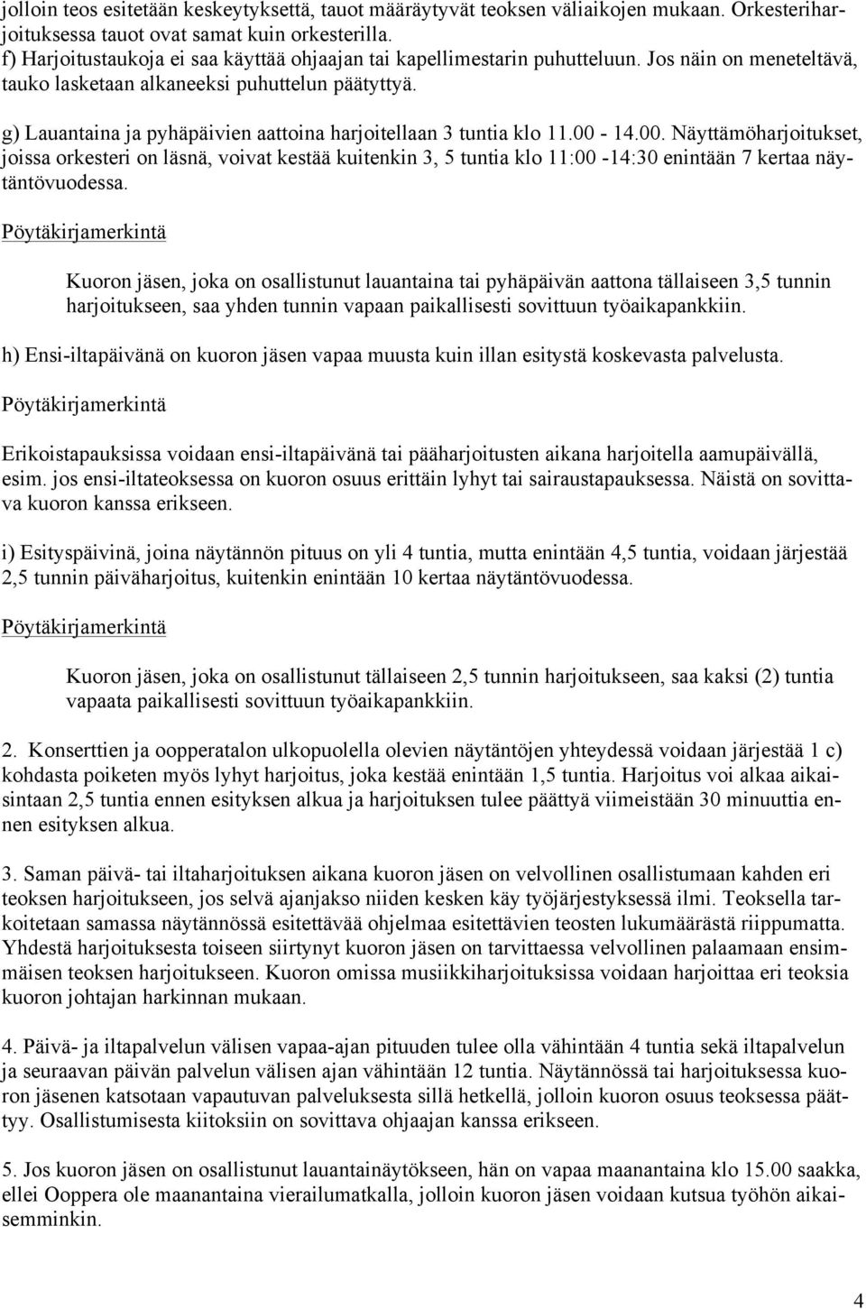 g) Lauantaina ja pyhäpäivien aattoina harjoitellaan 3 tuntia klo 11.00-