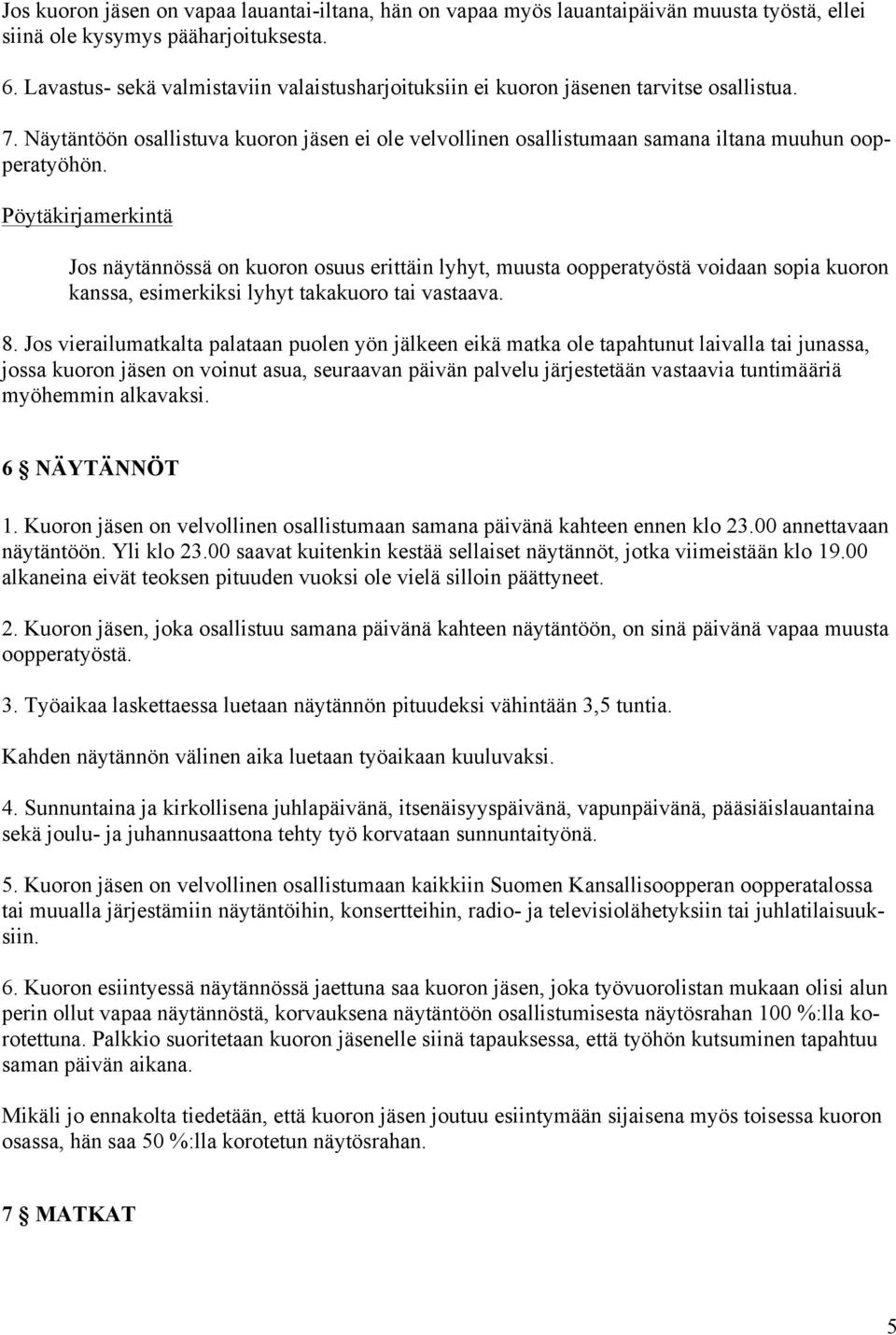 Pöytäkirjamerkintä Jos näytännössä on kuoron osuus erittäin lyhyt, muusta oopperatyöstä voidaan sopia kuoron kanssa, esimerkiksi lyhyt takakuoro tai vastaava. 8.