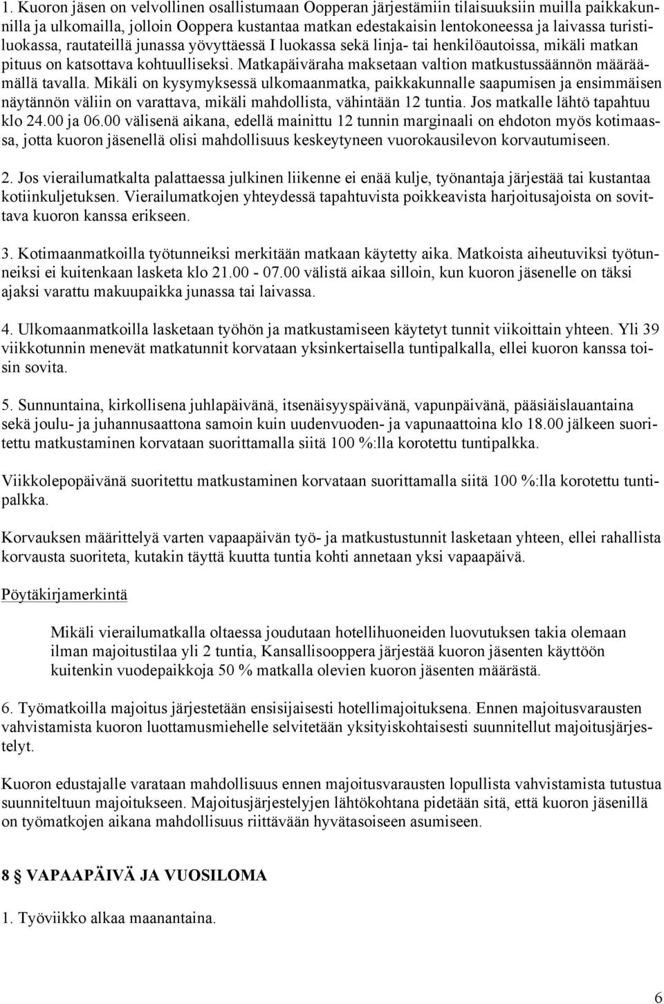 Matkapäiväraha maksetaan valtion matkustussäännön määräämällä tavalla.