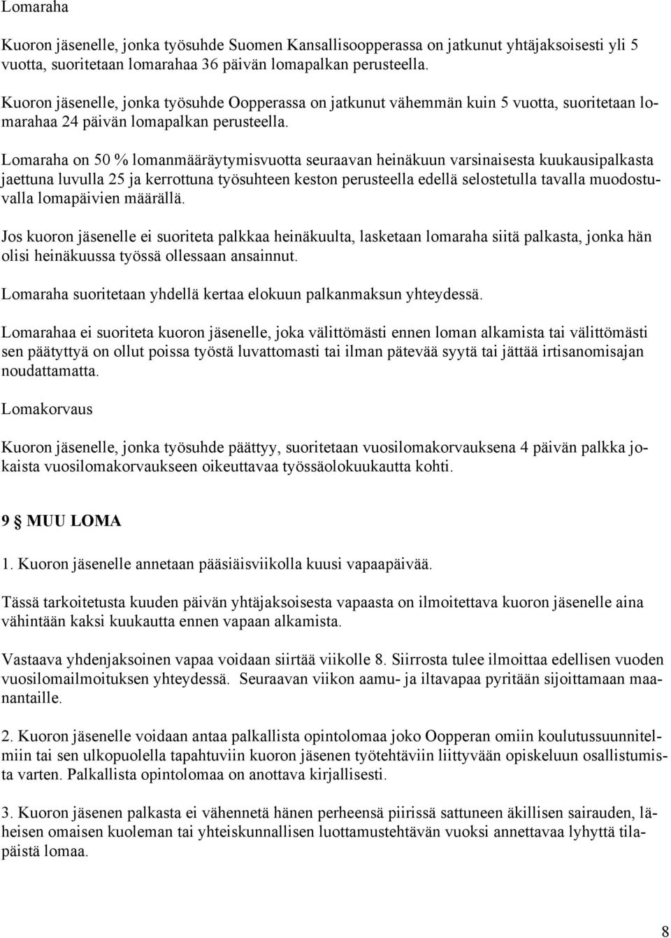 Lomaraha on 50 % lomanmääräytymisvuotta seuraavan heinäkuun varsinaisesta kuukausipalkasta jaettuna luvulla 25 ja kerrottuna työsuhteen keston perusteella edellä selostetulla tavalla muodostuvalla