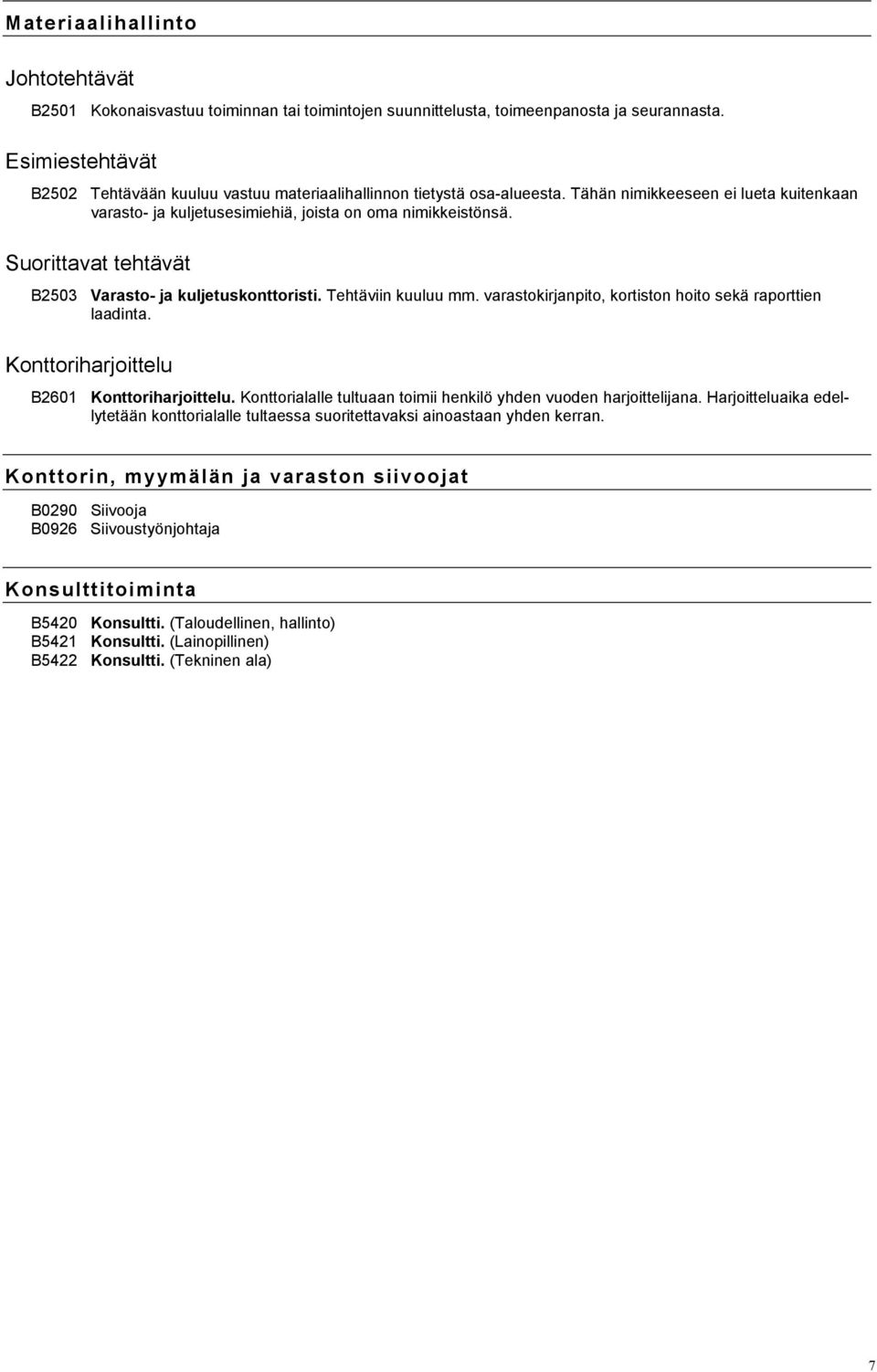 Suorittavat tehtävät B2503 Varasto- ja kuljetuskonttoristi. Tehtäviin kuuluu mm. varastokirjanpito, kortiston hoito sekä raporttien laadinta. Konttoriharjoittelu B2601 Konttoriharjoittelu.