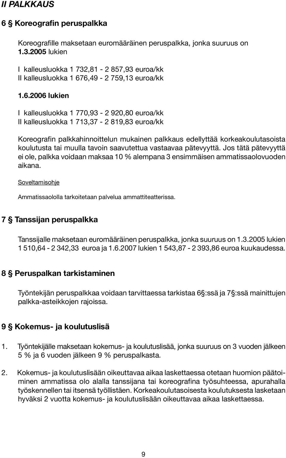 6,49-2 759,13 euroa/kk 1.6.2006 lukien I kalleusluokka 1 770,93-2 920,80 euroa/kk II kalleusluokka 1 713,37-2 819,83 euroa/kk Koreografin palkkahinnoittelun mukainen palkkaus edellyttää