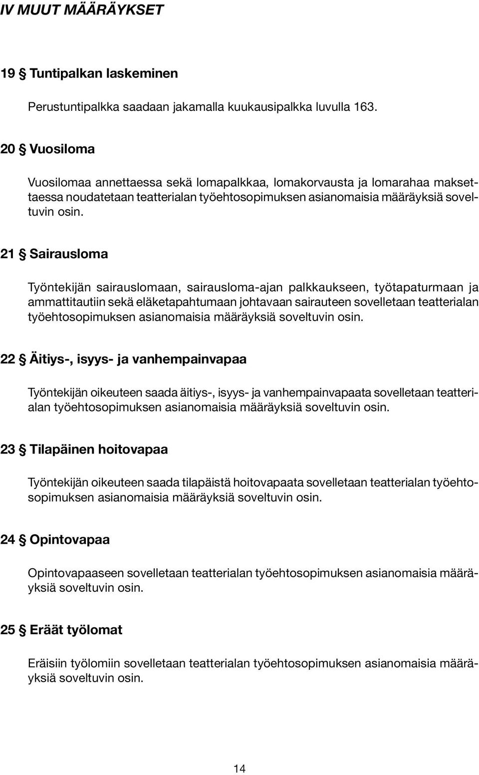 21 Sairausloma Työntekijän sairauslomaan, sairausloma-ajan palkkaukseen, työtapaturmaan ja ammattitautiin sekä eläketapahtumaan johtavaan sairauteen sovelletaan teatterialan työehtosopimuksen