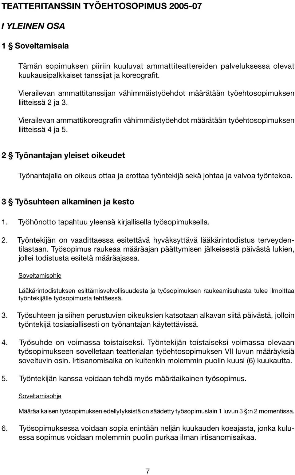 2 Työnantajan yleiset oikeudet Työnantajalla on oikeus ottaa ja erottaa työntekijä sekä johtaa ja valvoa työntekoa. 3 Työsuhteen alkaminen ja kesto 1.