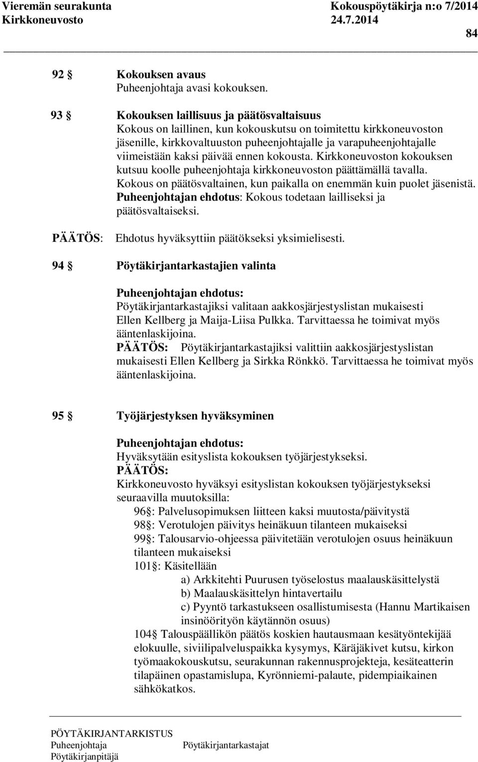 päivää ennen kokousta. Kirkkoneuvoston kokouksen kutsuu koolle puheenjohtaja kirkkoneuvoston päättämällä tavalla. Kokous on päätösvaltainen, kun paikalla on enemmän kuin puolet jäsenistä.