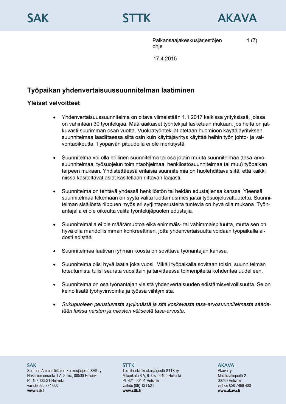 Vuokratyöntekijät otetaan huomioon käyttäjäyrityksen suunnitelmaa laadittaessa siltä osin kuin käyttäjäyritys käyttää heihin työn johto- ja valvontaoikeutta. Työpäivän pituudella ei ole merkitystä.