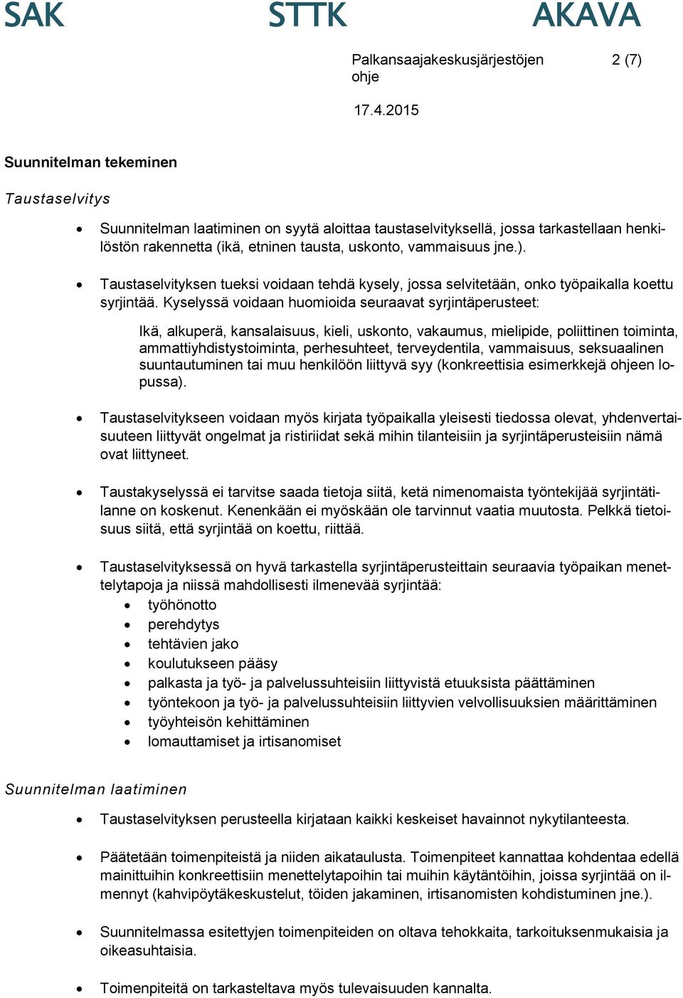 Kyselyssä voidaan huomioida seuraavat syrjintäperusteet: Ikä, alkuperä, kansalaisuus, kieli, uskonto, vakaumus, mielipide, poliittinen toiminta, ammattiyhdistystoiminta, perhesuhteet, terveydentila,