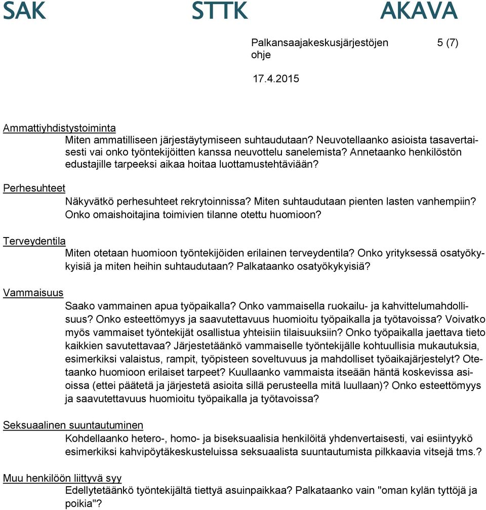 Perhesuhteet Näkyvätkö perhesuhteet rekrytoinnissa? Miten suhtaudutaan pienten lasten vanhempiin? Onko omaishoitajina toimivien tilanne otettu huomioon?