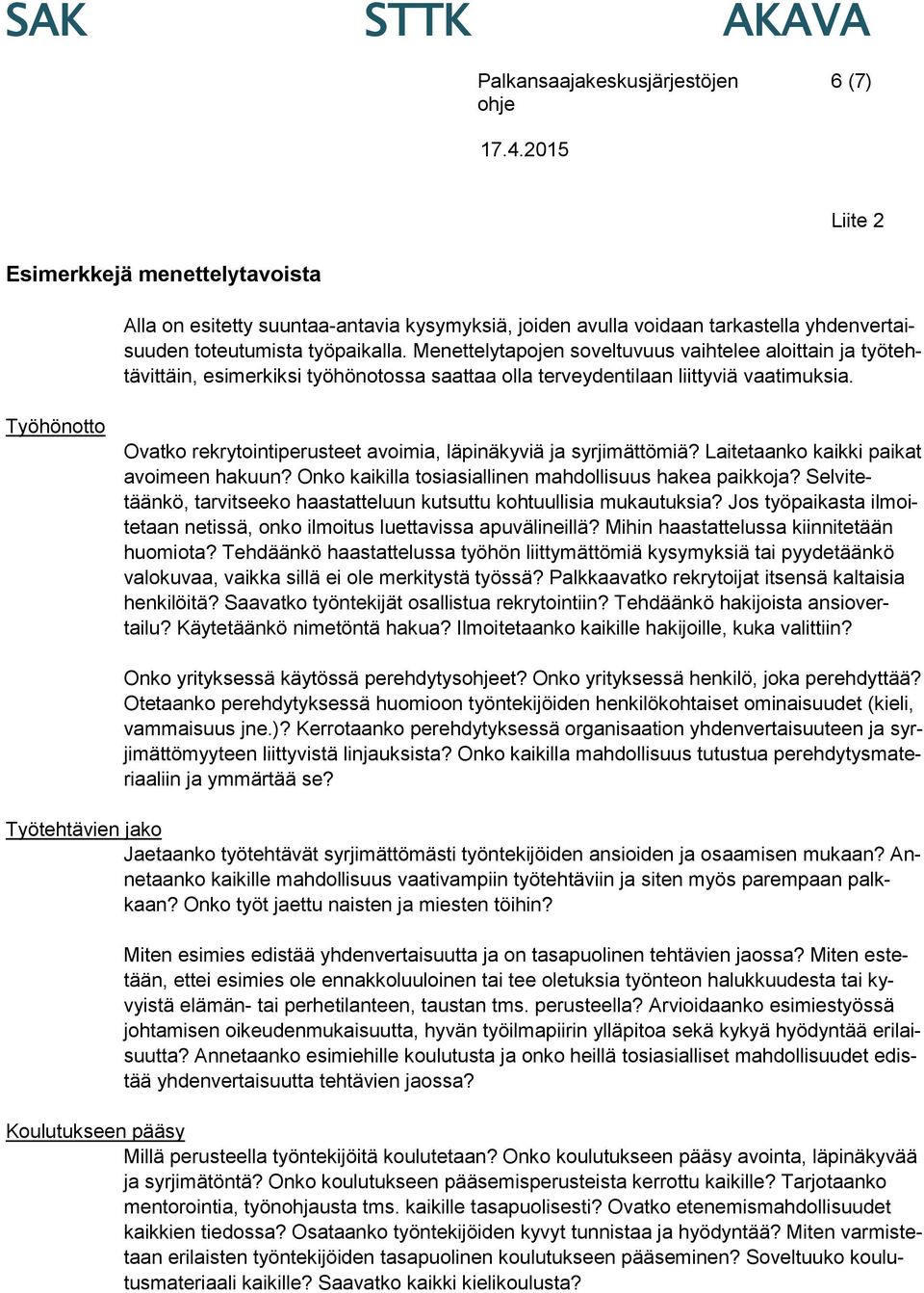 Työhönotto Ovatko rekrytointiperusteet avoimia, läpinäkyviä ja syrjimättömiä? Laitetaanko kaikki paikat avoimeen hakuun? Onko kaikilla tosiasiallinen mahdollisuus hakea paikkoja?