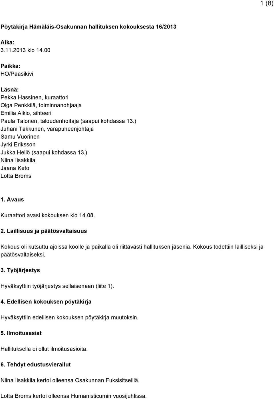 ) Juhani Takkunen, varapuheenjohtaja Samu Vuorinen Jyrki Eriksson Jukka Heliö (saapui kohdassa 13.) Niina Iisakkila Jaana Keto Lotta Broms 1. Avaus Kuraattori avasi kokouksen klo 14.08. 2.