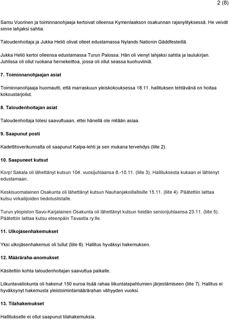 Juhlissa oli ollut ruokana hernekeittoa, jossa oli ollut seassa kuohuviiniä. 7. Toiminnanohjaajan asiat Toiminnanohjaaja huomautti, että marraskuun yleiskokouksessa 18.11.