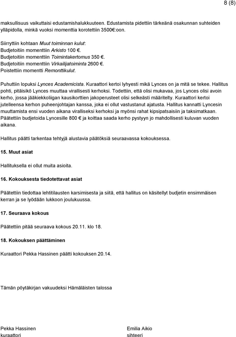 Poistettiin momentti Remonttikulut. Puhuttiin lopuksi Lynces Academicista. Kuraattori kertoi lyhyesti mikä Lynces on ja mitä se tekee. Hallitus pohti, pitäisikö Lynces muuttaa virallisesti kerhoksi.