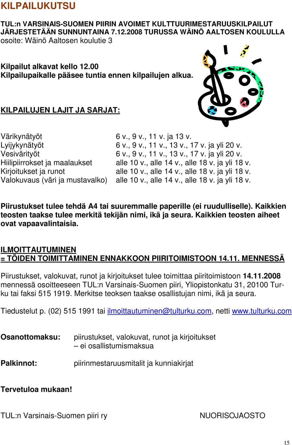 KILPAILUJEN LAJIT JA SARJAT: Värikynätyöt 6 v., 9 v., 11 v. ja 13 v. Lyijykynätyöt 6 v., 9 v., 11 v., 13 v., 17 v. ja yli 20 v. Vesivärityöt 6 v., 9 v., 11 v., 13 v., 17 v. ja yli 20 v. Hiilipiirrokset ja maalaukset alle 10 v.