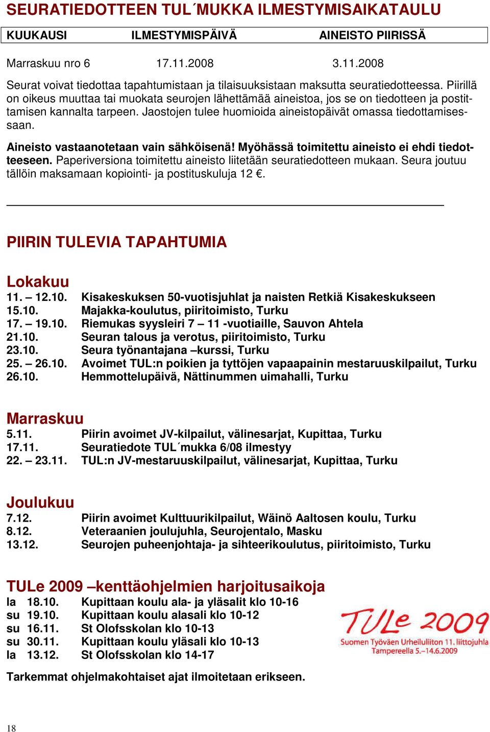 Piirillä on oikeus muuttaa tai muokata seurojen lähettämää aineistoa, jos se on tiedotteen ja postittamisen kannalta tarpeen. Jaostojen tulee huomioida aineistopäivät omassa tiedottamisessaan.