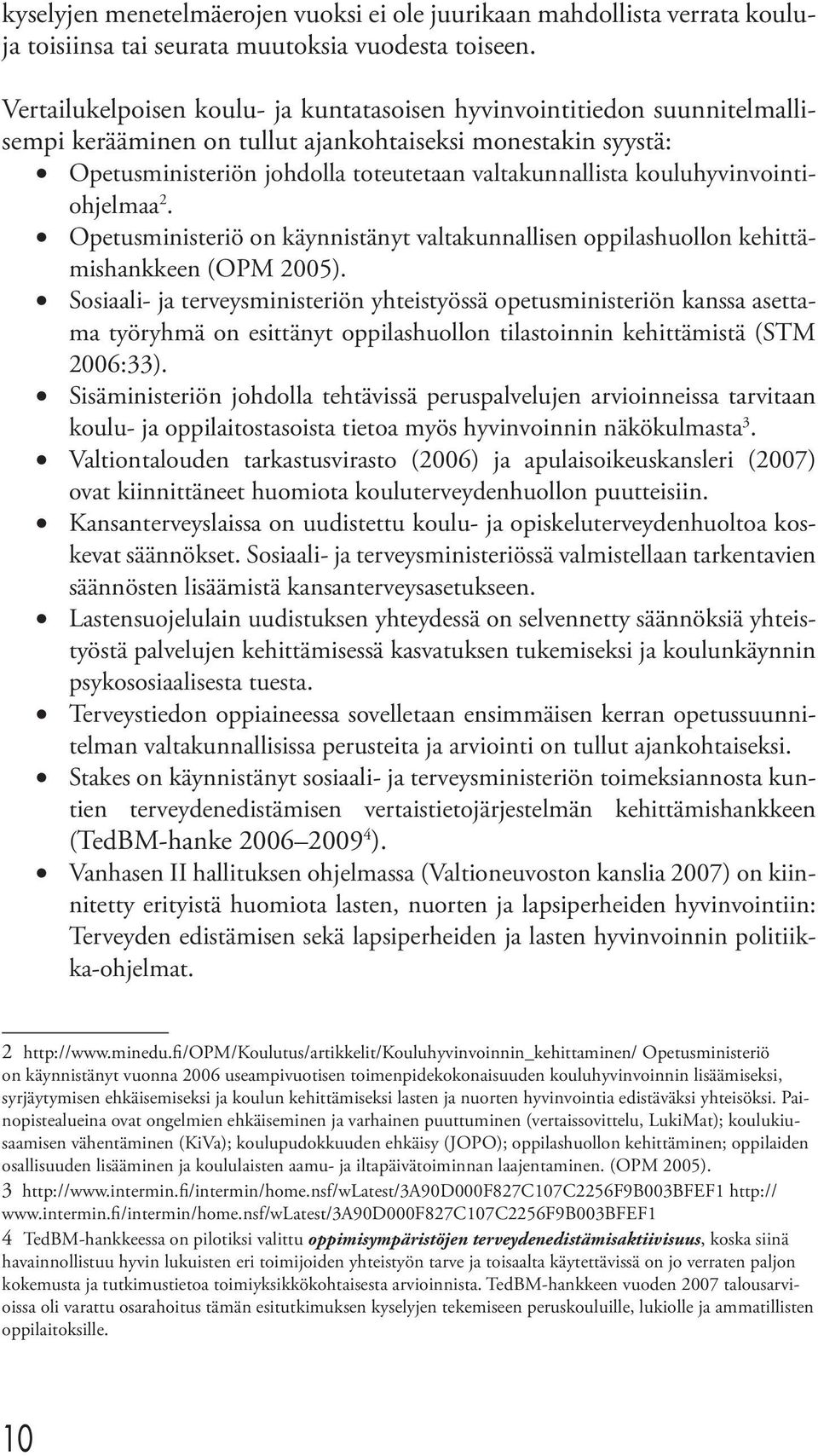 kouluhyvinvointiohjelmaa 2. Opetusministeriö on käynnistänyt valtakunnallisen oppilashuollon kehittämishankkeen (OPM 2005).