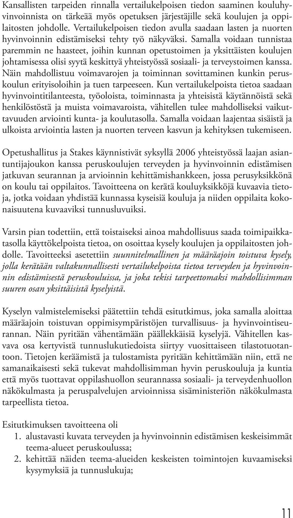 Samalla voidaan tunnistaa paremmin ne haasteet, joihin kunnan opetustoimen ja yksittäisten koulujen johtamisessa olisi syytä keskittyä yhteistyössä sosiaali- ja terveystoimen kanssa.