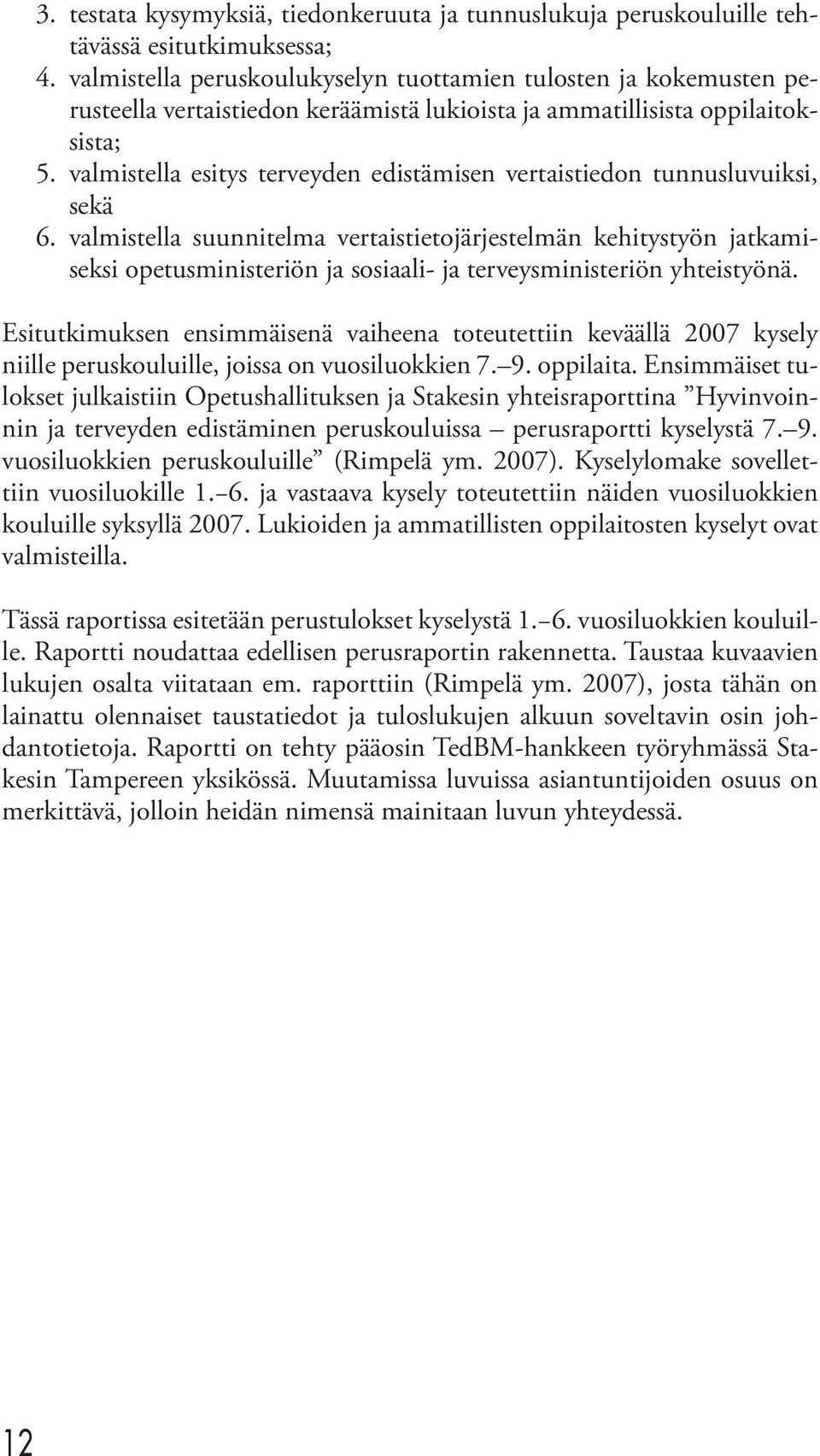 valmistella esitys terveyden edistämisen vertaistiedon tunnusluvuiksi, sekä 6.