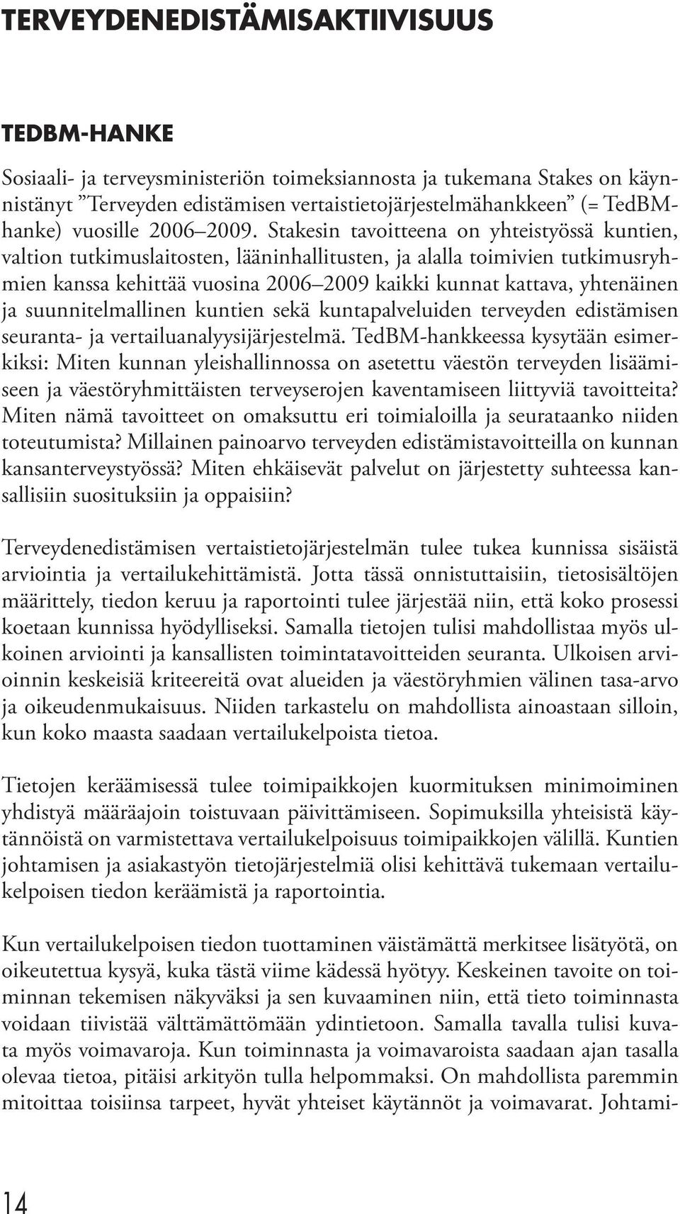 Stakesin tavoitteena on yhteistyössä kuntien, valtion tutkimuslaitosten, lääninhallitusten, ja alalla toimivien tutkimusryhmien kanssa kehittää vuosina 2006 2009 kaikki kunnat kattava, yhtenäinen ja