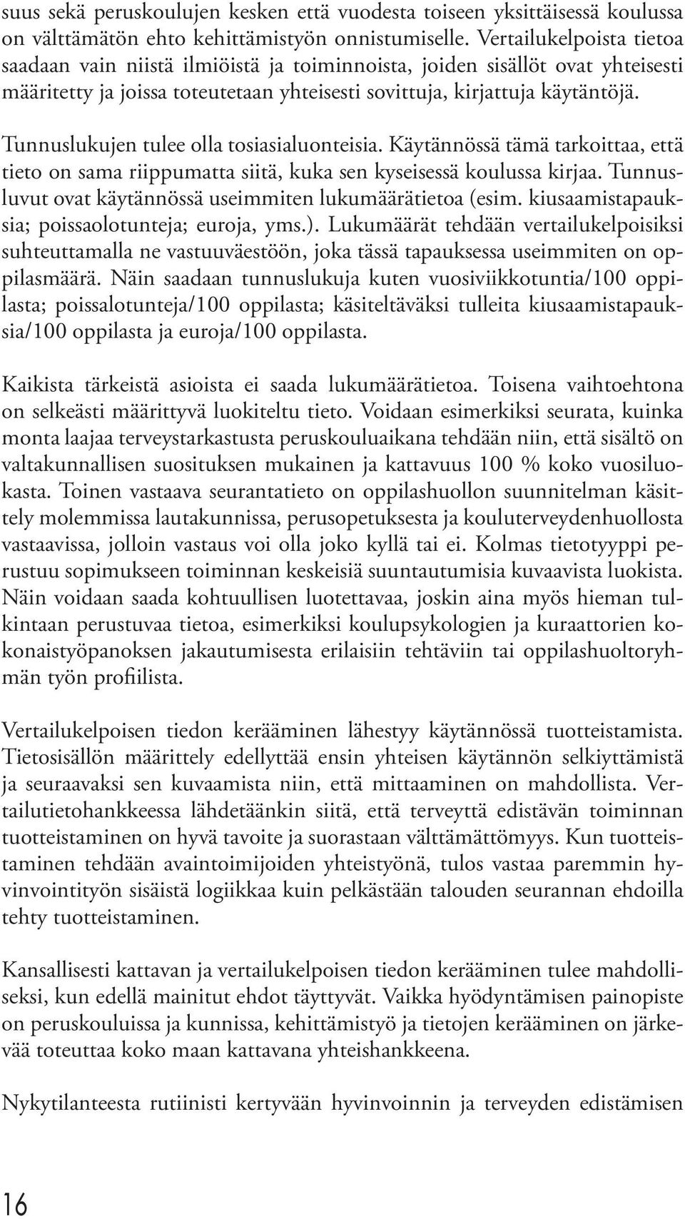 Tunnuslukujen tulee olla tosiasialuonteisia. Käytännössä tämä tarkoittaa, että tieto on sama riippumatta siitä, kuka sen kyseisessä koulussa kirjaa.