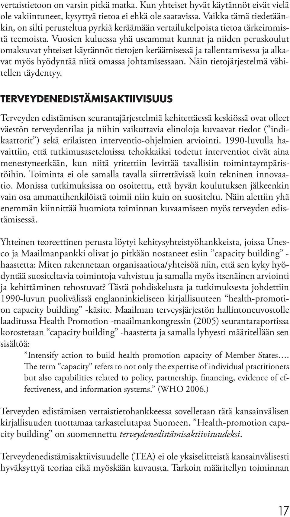 Vuosien kuluessa yhä useammat kunnat ja niiden peruskoulut omaksuvat yhteiset käytännöt tietojen keräämisessä ja tallentamisessa ja alkavat myös hyödyntää niitä omassa johtamisessaan.