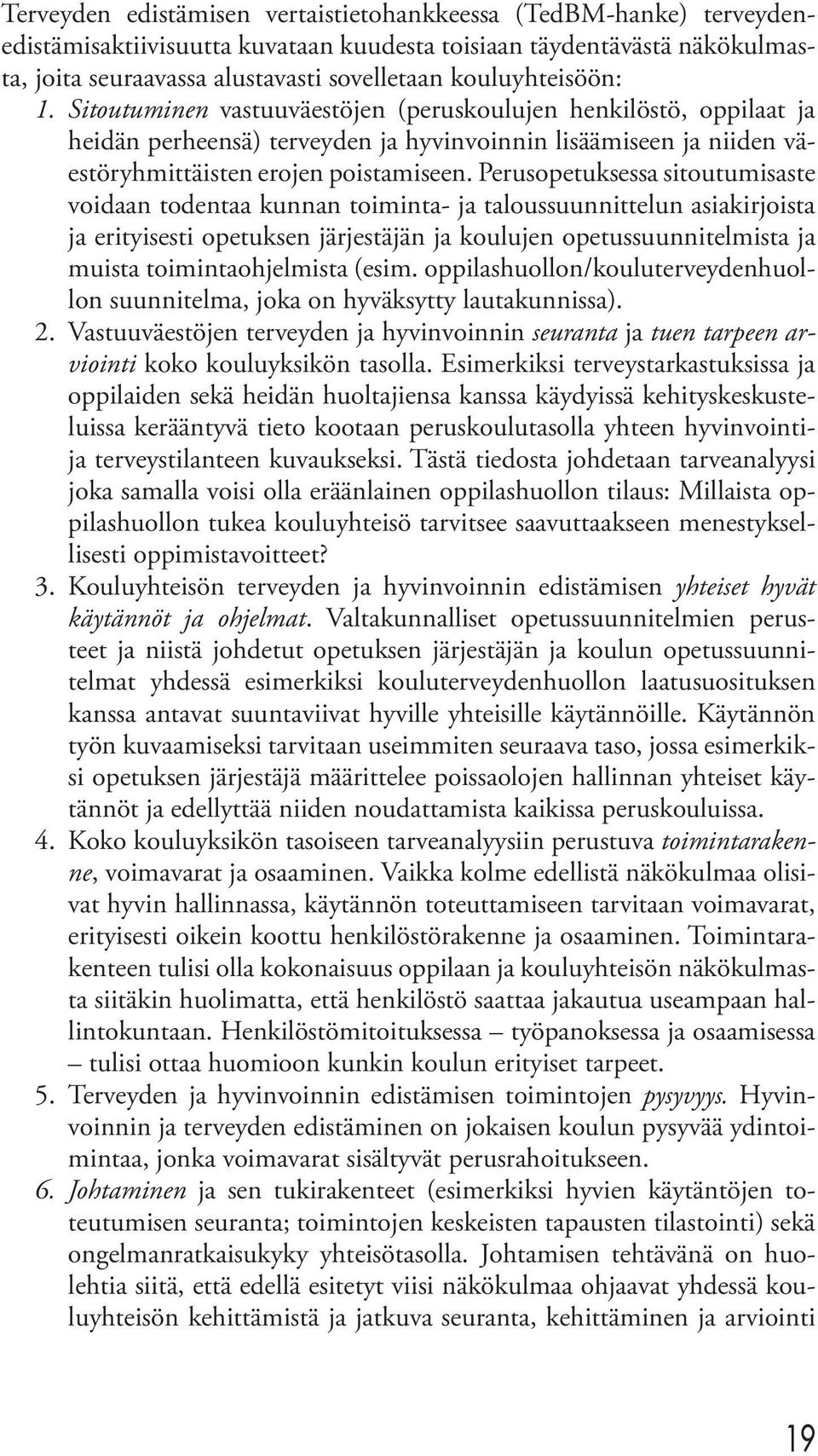 Perusopetuksessa sitoutumisaste voidaan todentaa kunnan toiminta- ja taloussuunnittelun asiakirjoista ja erityisesti opetuksen järjestäjän ja koulujen opetussuunnitelmista ja muista