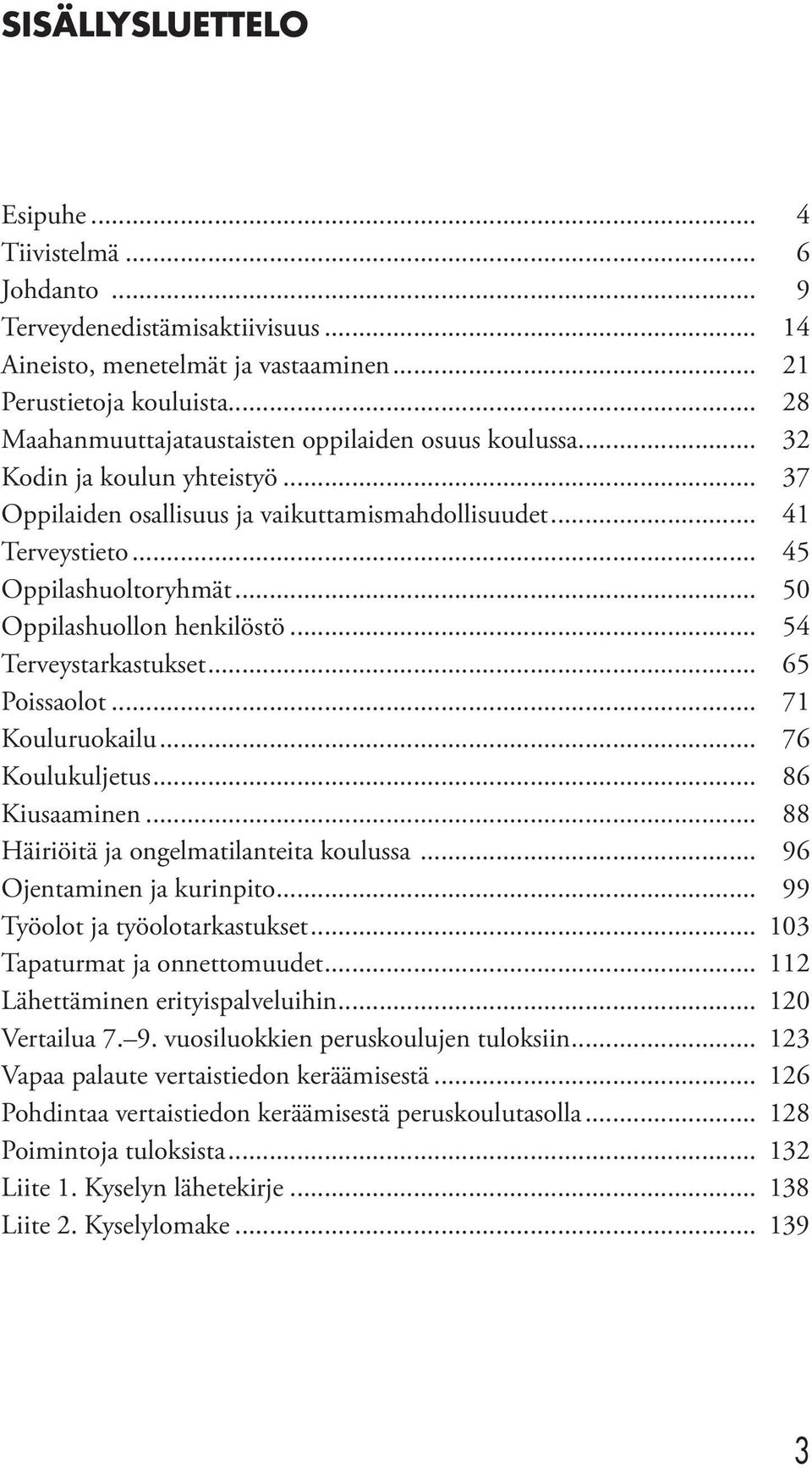 .. 50 Oppilashuollon henkilöstö... 54 Terveystarkastukset... 65 Poissaolot... 71 Kouluruokailu... 76 Koulukuljetus... 86 Kiusaaminen... 88 Häiriöitä ja ongelmatilanteita koulussa.