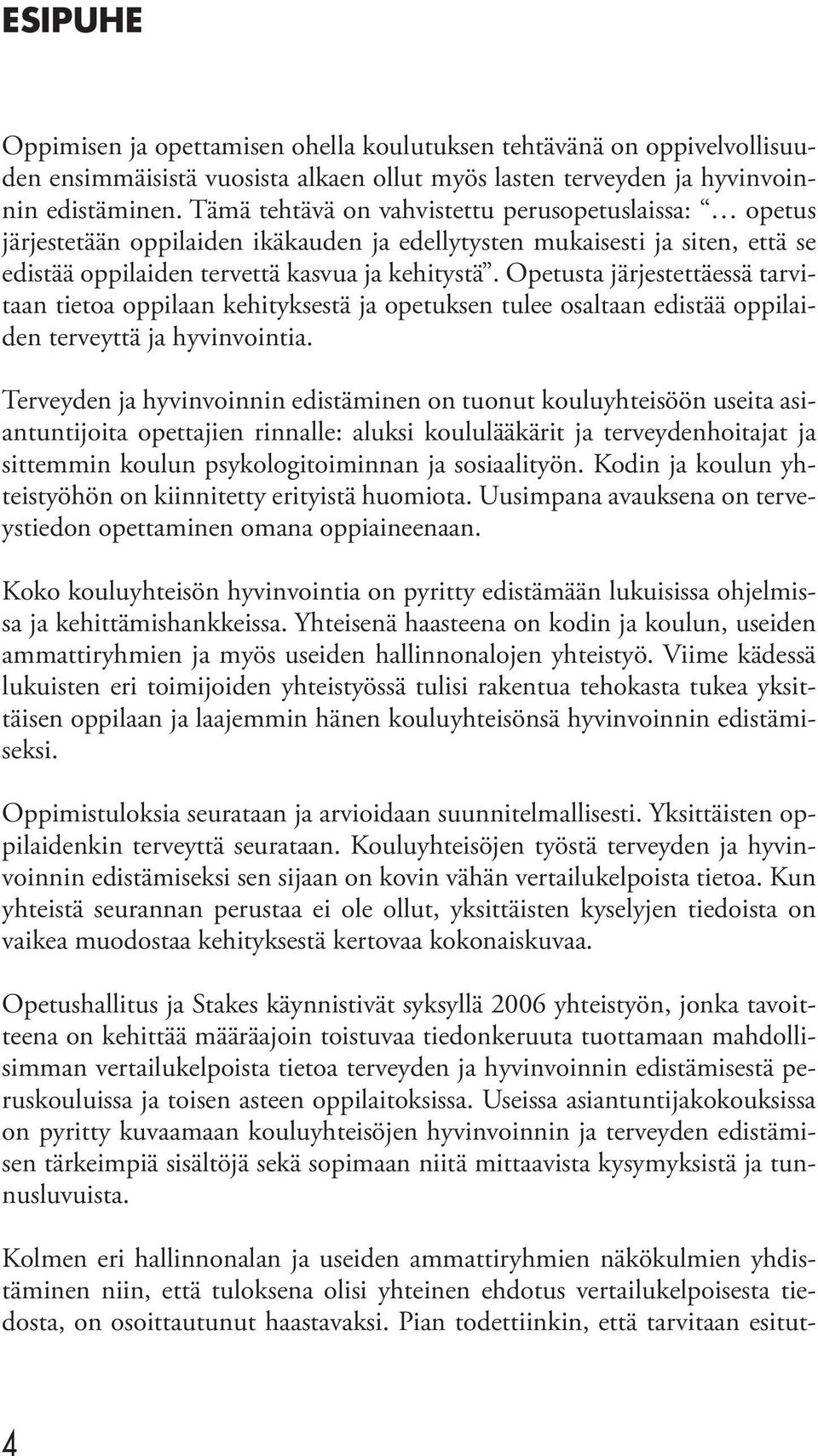 Opetusta järjestettäessä tarvitaan tietoa oppilaan kehityksestä ja opetuksen tulee osaltaan edistää oppilaiden terveyttä ja hyvinvointia.