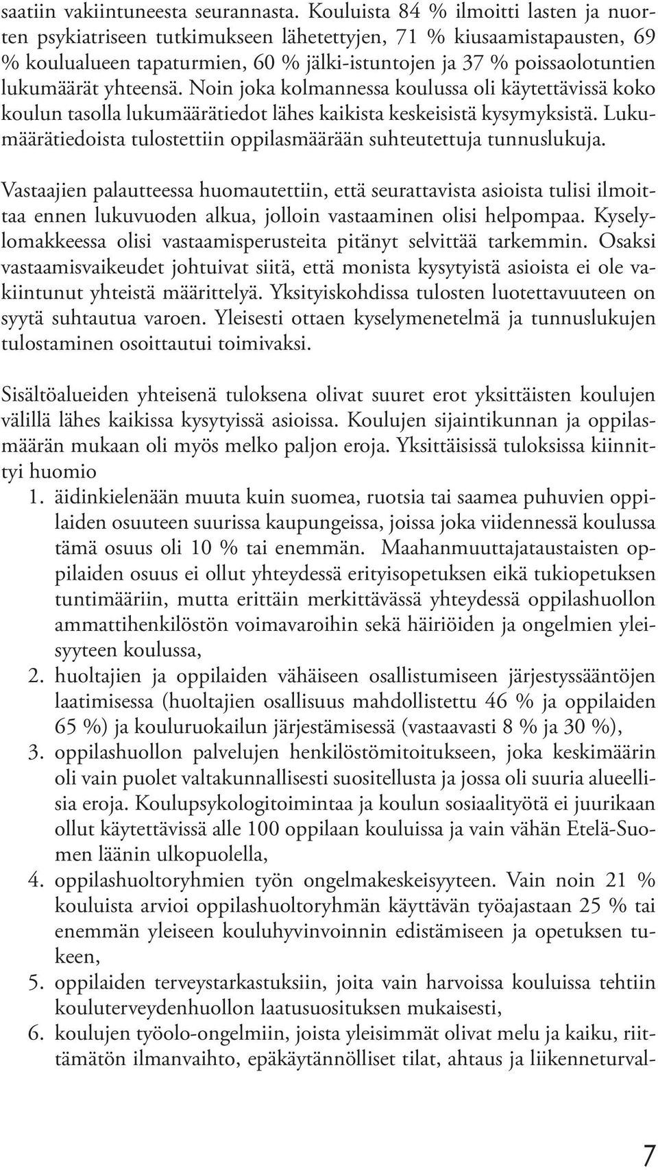 yhteensä. Noin joka kolmannessa koulussa oli käytettävissä koko koulun tasolla lukumäärätiedot lähes kaikista keskeisistä kysymyksistä.