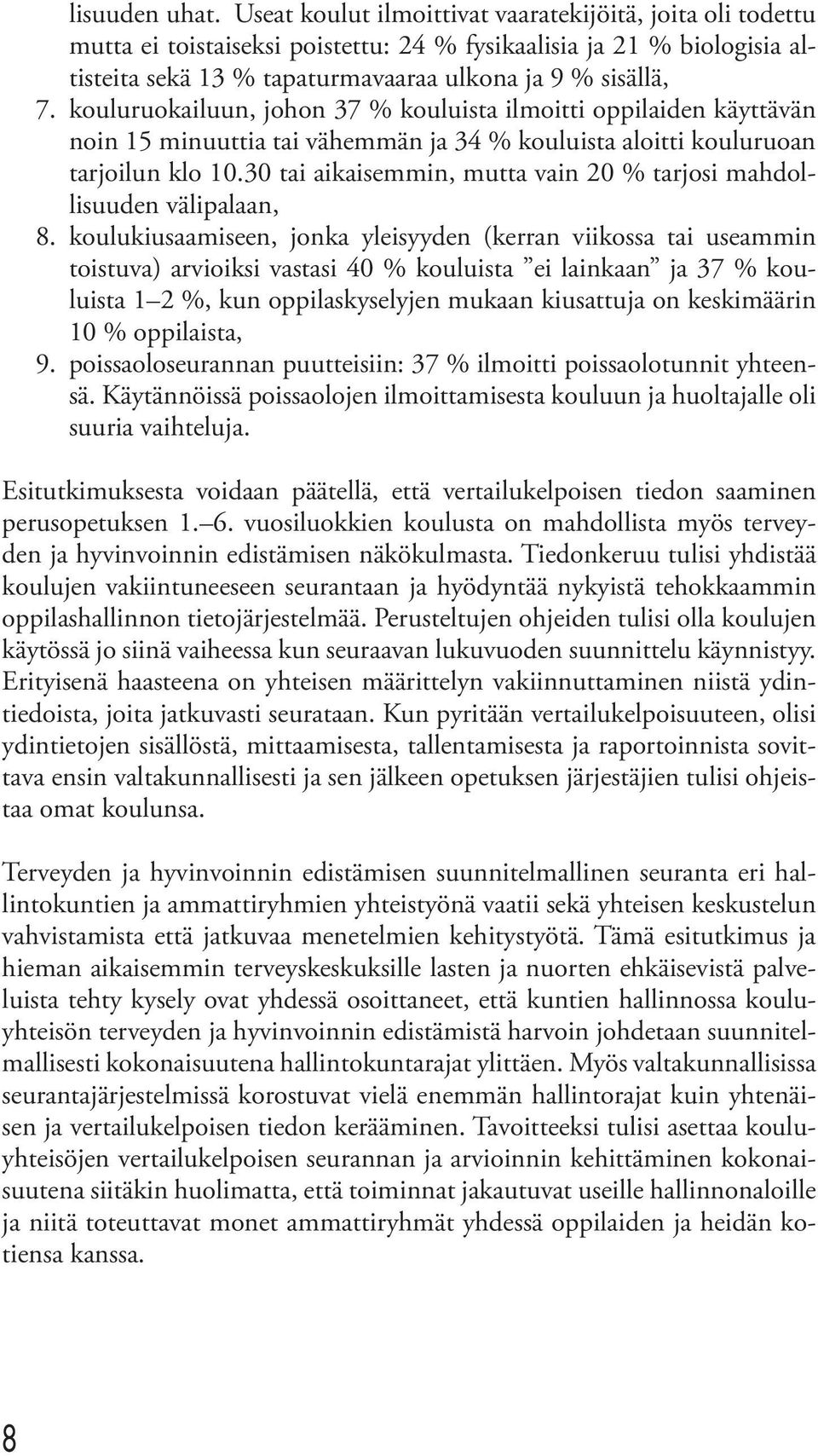 kouluruokailuun, johon 37 % kouluista ilmoitti oppilaiden käyttävän noin 15 minuuttia tai vähemmän ja 34 % kouluista aloitti kouluruoan tarjoilun klo 10.